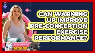 Can Warming Up Improve Pre-Conception Exercise Performance?