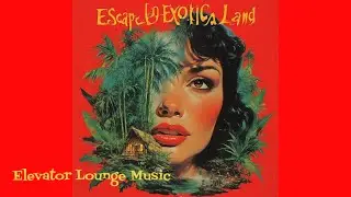 Exotica | | 60's Lounge Music |  Escape to ExoticaLand  #easylistening #loungejazz