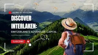 Discover Interlaken, Adventure Capital of the Switzerland!!