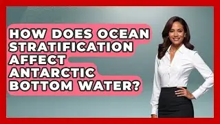 How Does Ocean Stratification Affect Antarctic Bottom Water? - Polar Regions Uncovered