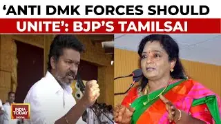 BJP's Tamilsai On Vijay: Anti-DMK Forces Should Unite In Tamil Nadu | India Today