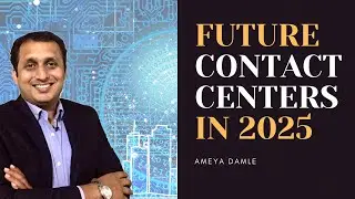 2025 THE FUTURE OF CALL CENTERS |  Contact center | Ameya Damle