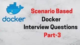 Scenario Based Docker Interview Questions | Part-3 | 2020