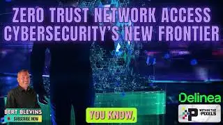 Zero Trust Network Access Cybersecurity's New Frontier with Bert Blevins