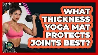 What Thickness Yoga Mat Protects Joints Best?