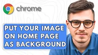 How To Put Your Image On Google Chrome Home Page As Background [2025 Guide]