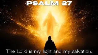 Psalm 27 | The Lord Is My Light and My Salvation | Peace in Darkness