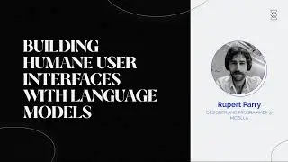Building Humane User Interfaces With Language Models - Rupert Parry