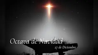 Octava de Navidad. D&iacute;a 27 de Diciembre.