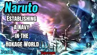 Naruto: Establishing a Navy in the Hokage World! | Part 2