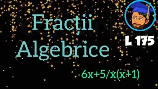 FRACȚII ALGEBRICE-Lectia 175