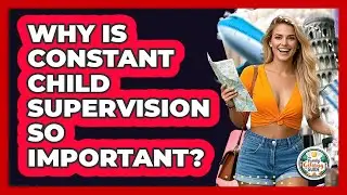 Why Is Constant Child Supervision So Important?