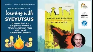 Making and Breaking Settler Space | Learning with Syeyutsus Speaker Series