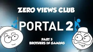 Portal 2 - Brothers in Gaming - Part 5 - Zero Views Club