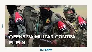 #&iquest;Por qu&eacute;? es tan importante la ofensiva militar contra el Eln | EL TIEMPO | CEET