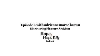 Hope & Hard Pills (Ep. 4): Pleasure Activism with adrienne maree brown