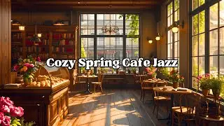 Cozy Spring Cafe Jazz 🌸 January Morning Music for Study, Focus & Relaxation 🎶