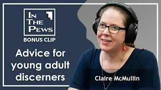 Advice for Young discerners (Claire McMullin) - ITP Bonus Clip