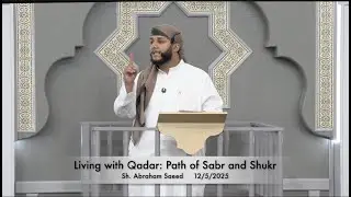 Living with Qadar: Path of Sabr and Shukr . Sh. Abraham Saeed 12/5/2025