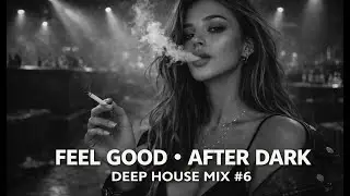 Deep House Feel Good After Dark | Mix #6