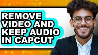How to Remove Video and Keep Audio in Capcut (easy Method)