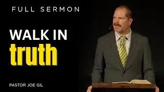 Walk in Truth | Pastor Joe Gil
