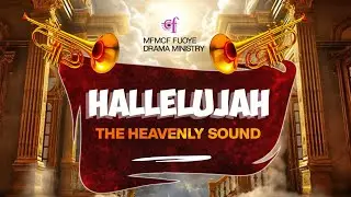 HALLELUJAH THE HEAVENLY SOUND, MFMCF FUOYE DRAMA TEAM