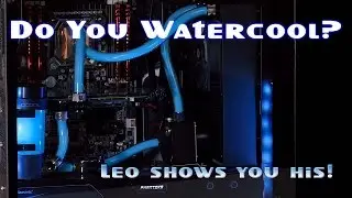 Do you WATERCOOL? Leo Shows you his ...