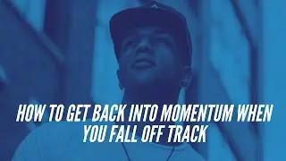 How to Get Back Into Momentum When You Fall Off Track