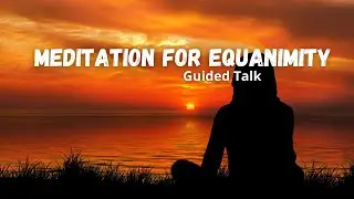 Meditation For Equanimity | POWERFUL Guided Talk On Stability Of The Mind - MeditationTalks