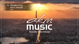 Awakening (Motivate) - Royalty Free Motivational Music from AKM Music