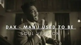 DAX-MAN I USED TO BE -50s SOUL VERSION