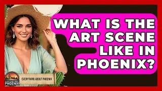 What Is The Art Scene Like In Phoenix? - Everything About Phoenix