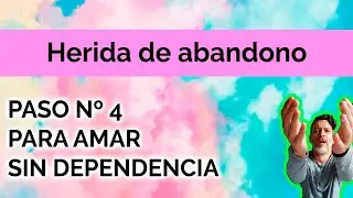 Herida de abandono: PASO Nº4 PARA AMAR SIN DEPENDENCIA