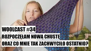 WOOLCAST #34. Rozpoczęłam nową chustę