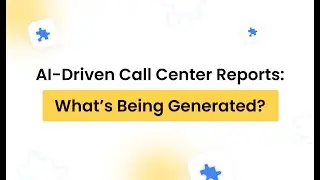 Part III Episode 6 : AI-Driven Call Center Reports: What&rsquo;s Being Generated?