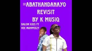 Dalom Kids_-_Abathandanayo Revisit (Official Audio)Ft. K musIQ x Vee Mampeezy 