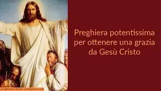Preghiera potentissima per ottenere una grazia da Ges&ugrave; Cristo