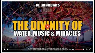 THE DIVINITY OF WATER, MUSIC & MIRACLES    Dr  Len Horowitz