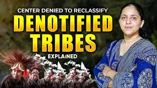 What are Denotified, Nomadic, and Semi-Nomadic Tribes | Why Centre Rejected DNT Reclassification?