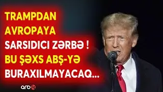 ABŞ və Avropa arasında YENİ BÖHRAN! - Bu şəxs ABŞ-yə BURAXILMAYACAQ - Trampdan SƏRT REAKSİYA
