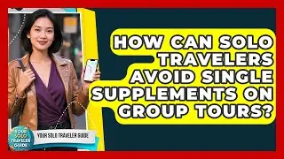 How Can Solo Travelers Avoid Single Supplements On Group Tours? - Your Solo Traveler Guide