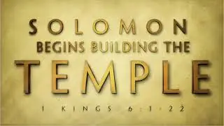 Solomon Begins Building the Temple (1 Kings 6:1-22)
