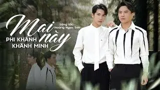 MAI N&Agrave;Y | PHI KH&Aacute;NH - KH&Aacute;NH MINH | ST: HO&Agrave;NG NGỌC SƠN | MV COVER