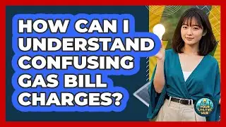 How Can I Understand Confusing Gas Bill Charges? - Your Utilities Hub