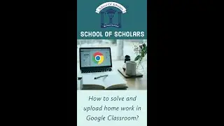 How to solve and upload home work on Google Classroom?