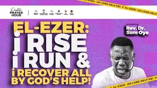 EL-EZER: I RISE I RUN & RECOVER ALL!! PROPHETIC PRAYER HOUR [PPH] WITH REV SAM OYE || DAY 1677 ||