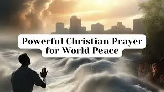 Powerful Christian Prayer for World Peace in 2024 - Daily Prayers