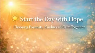 ☀️ Start the Day with Hope | Choosing Positivity, Kindness & Calm Together