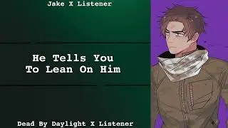 He Tells You To Lean On Him | Jake Park X Listener | DBD